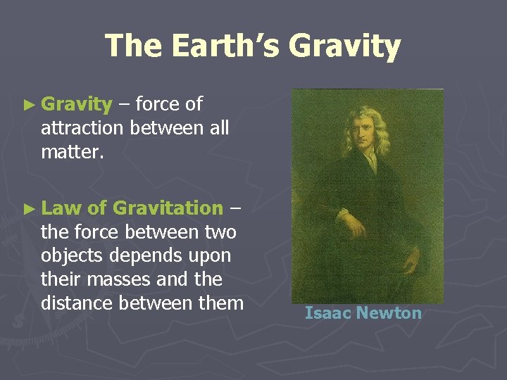 The Earth’s Gravity ► Gravity – force of attraction between all matter. ► Law