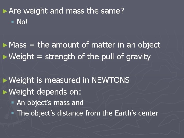 ► Are weight and mass the same? § No! ► Mass = the amount