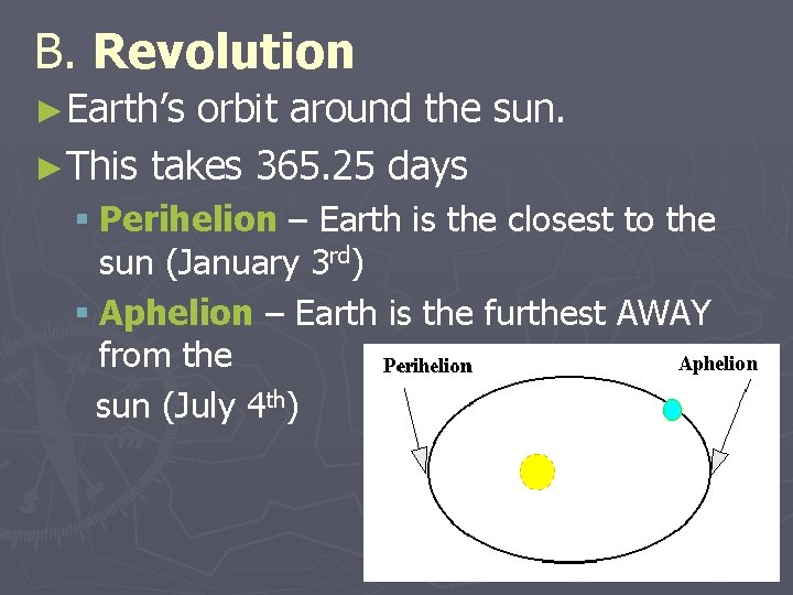 B. Revolution ►Earth’s orbit around the sun. ►This takes 365. 25 days § Perihelion