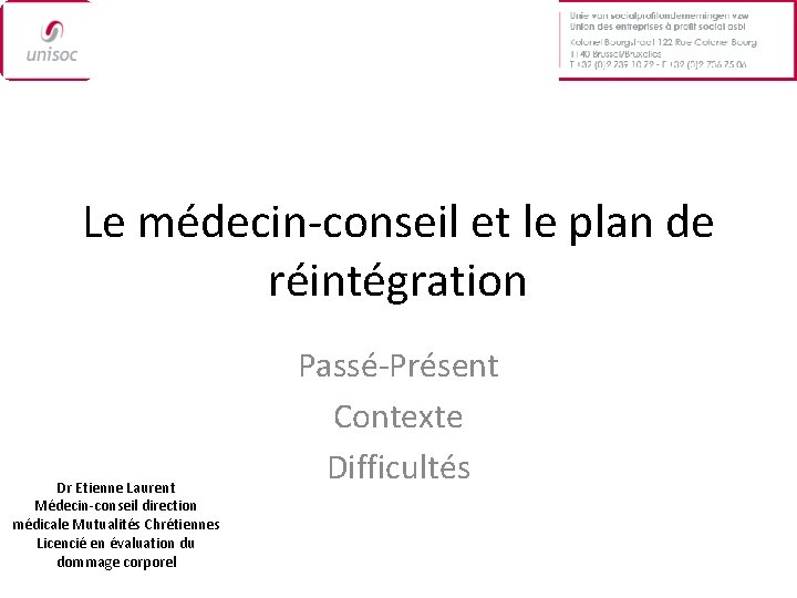 Le médecin-conseil et le plan de réintégration Dr Etienne Laurent Médecin-conseil direction médicale Mutualités