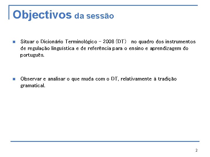 Objectivos da sessão n Situar o Dicionário Terminológico – 2008 (DT) no quadro dos