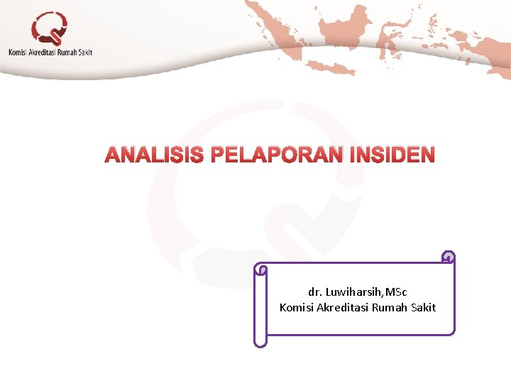 ANALISIS PELAPORAN INSIDEN dr. Luwiharsih, MSc Komisi Akreditasi Rumah Sakit 