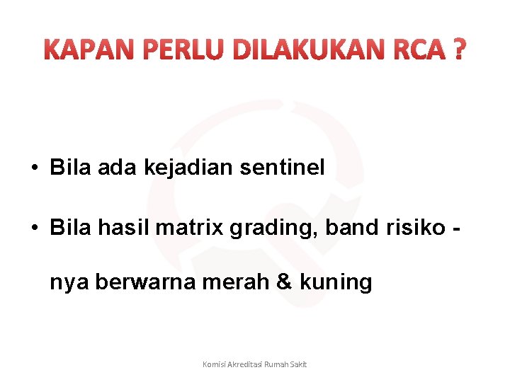 KAPAN PERLU DILAKUKAN RCA ? • Bila ada kejadian sentinel • Bila hasil matrix