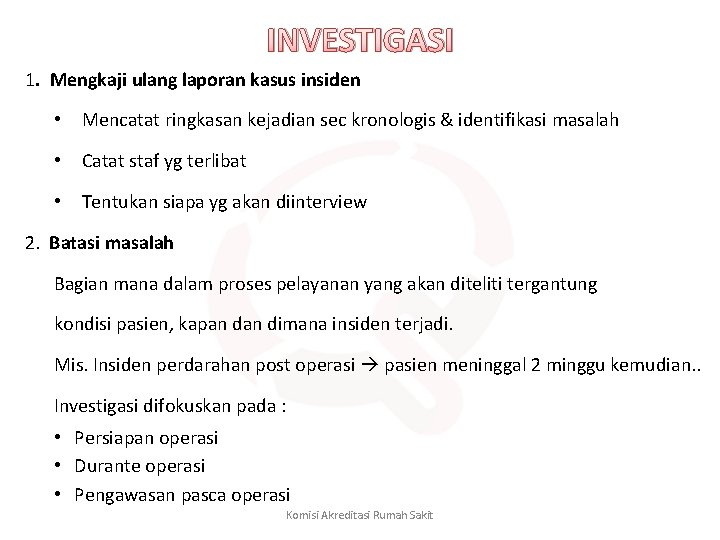 INVESTIGASI 1. Mengkaji ulang laporan kasus insiden • Mencatat ringkasan kejadian sec kronologis &