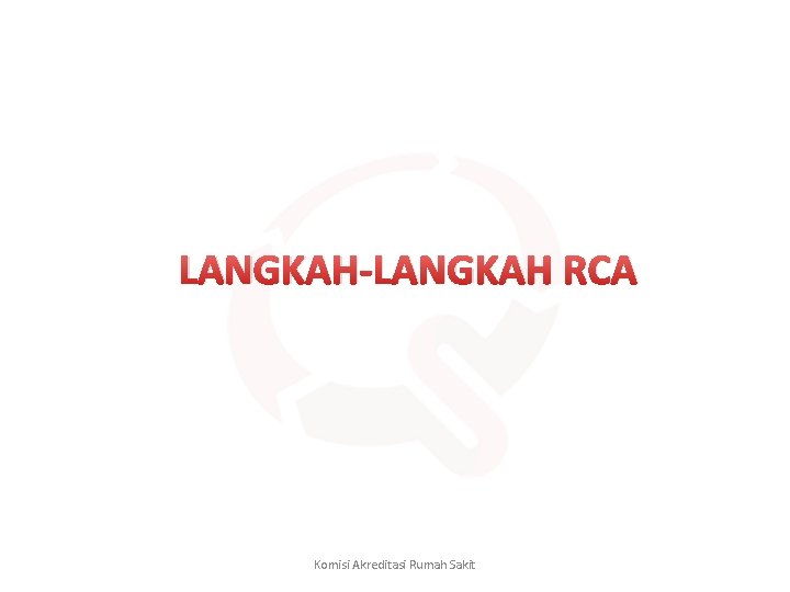 LANGKAH-LANGKAH RCA Komisi Akreditasi Rumah Sakit 