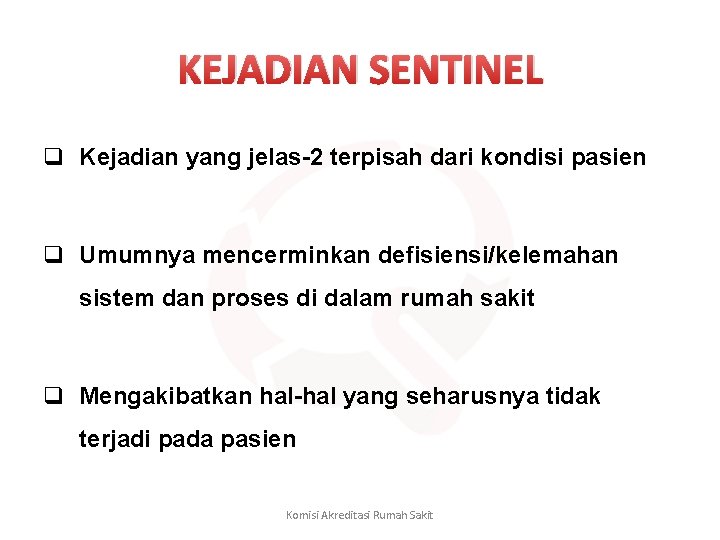 KEJADIAN SENTINEL q Kejadian yang jelas-2 terpisah dari kondisi pasien q Umumnya mencerminkan defisiensi/kelemahan