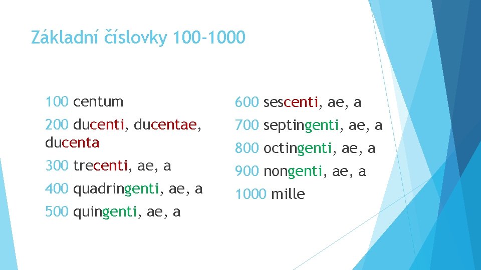 Základní číslovky 100 -1000 100 centum 600 sescenti, ae, a 200 ducenti, ducentae, ducenta