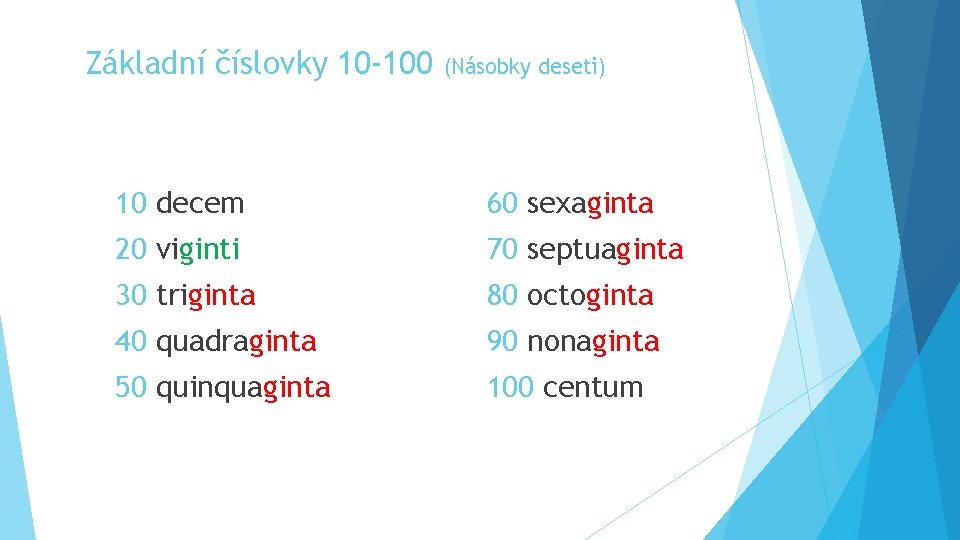 Základní číslovky 10 -100 (Násobky deseti) 10 decem 60 sexaginta 20 viginti 70 septuaginta