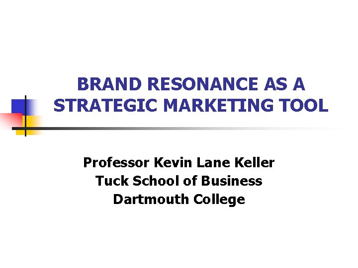 BRAND RESONANCE AS A STRATEGIC MARKETING TOOL Professor Kevin Lane Keller Tuck School of