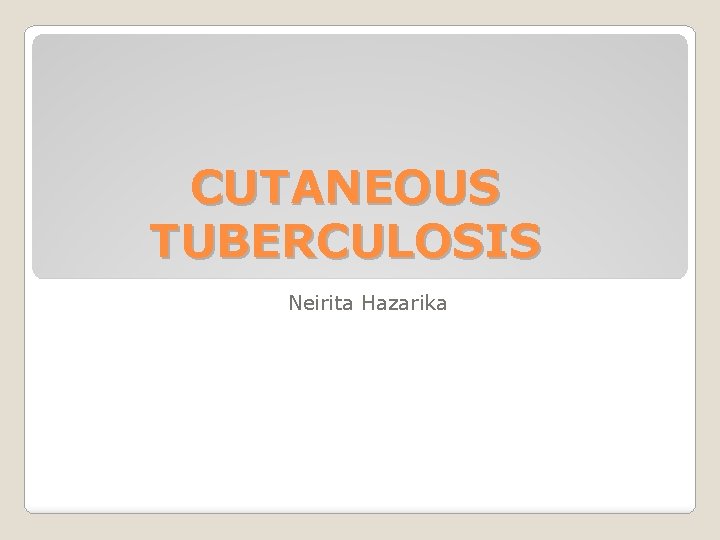 CUTANEOUS TUBERCULOSIS Neirita Hazarika 