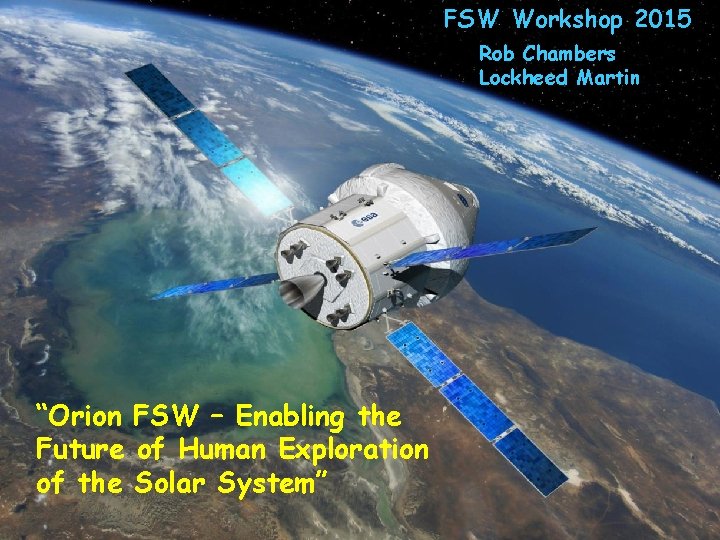 FSW Workshop 2015 Rob Chambers Lockheed Martin “Orion FSW – Enabling the Future of