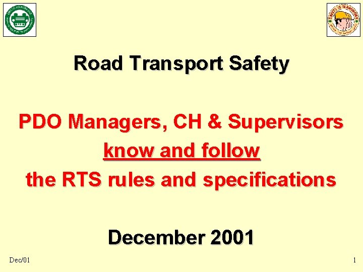 Road Transport Safety PDO Managers, CH & Supervisors know and follow the RTS rules Road Transport Safety PDO Managers, CH & Supervisors know and follow the RTS rules