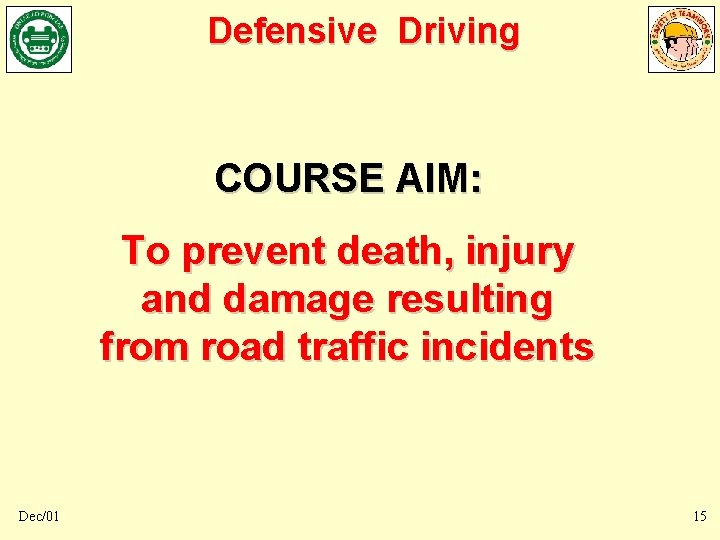 Defensive Driving COURSE AIM: To prevent death, injury and damage resulting from road traffic Defensive Driving COURSE AIM: To prevent death, injury and damage resulting from road traffic