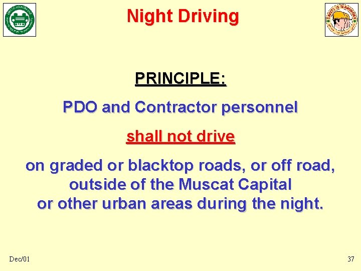 Night Driving PRINCIPLE: PDO and Contractor personnel shall not drive on graded or blacktop Night Driving PRINCIPLE: PDO and Contractor personnel shall not drive on graded or blacktop