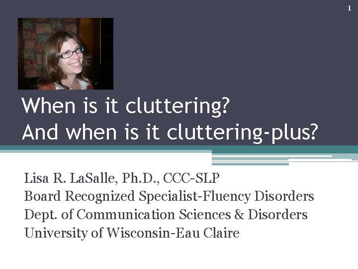 1 When is it cluttering? And when is it cluttering-plus? Lisa R. La. Salle,