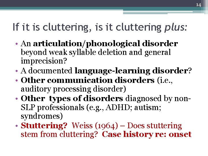 14 If it is cluttering, is it cluttering plus: • An articulation/phonological disorder beyond