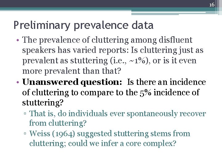 16 Preliminary prevalence data • The prevalence of cluttering among disfluent speakers has varied