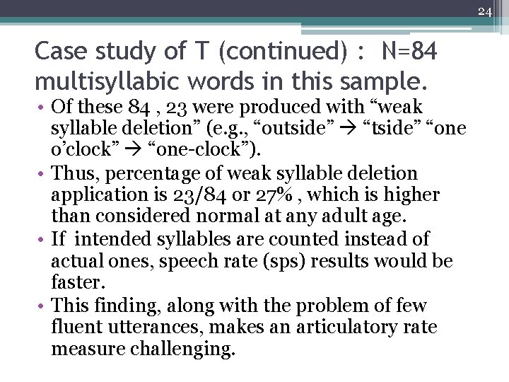 24 Case study of T (continued) : N=84 multisyllabic words in this sample. •