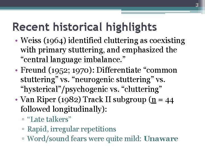3 Recent historical highlights • Weiss (1964) identified cluttering as coexisting with primary stuttering,