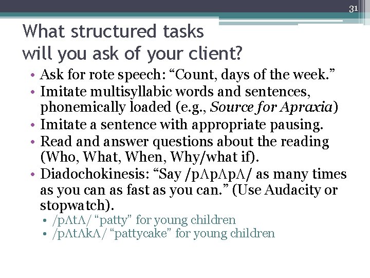 31 What structured tasks will you ask of your client? • Ask for rote