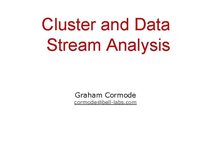 Cluster and Data Stream Analysis Graham Cormode cormode@bell-labs. com 