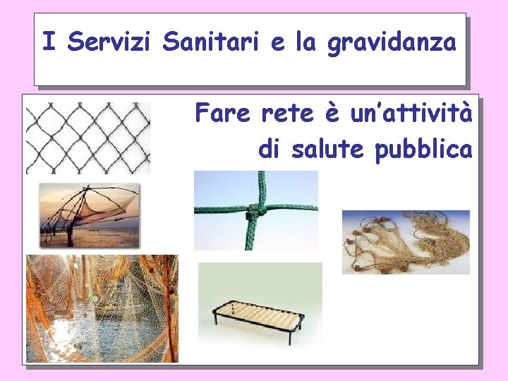 I Servizi Sanitari e la gravidanza Fare rete è un’attività di salute pubblica 