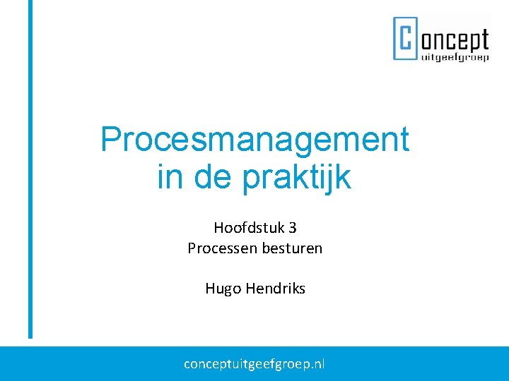 Procesmanagement in de praktijk Hoofdstuk 3 Processen besturen Hugo Hendriks conceptuitgeefgroep. nl 