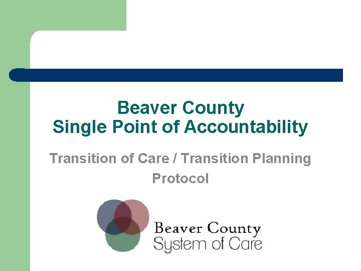 Beaver County Single Point of Accountability Transition of Care / Transition Planning Protocol 