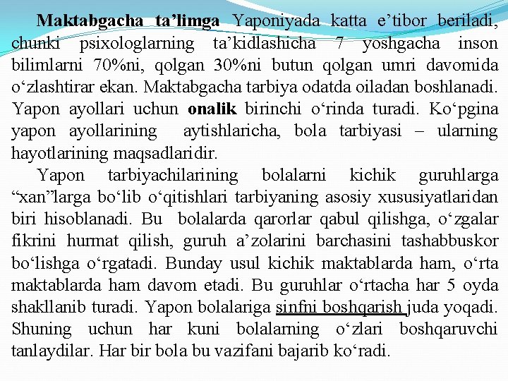 Maktabgacha ta’limga Yaponiyada katta e’tibor beriladi, chunki psixologlarning ta’kidlashicha 7 yoshgacha inson bilimlarni 70%ni,