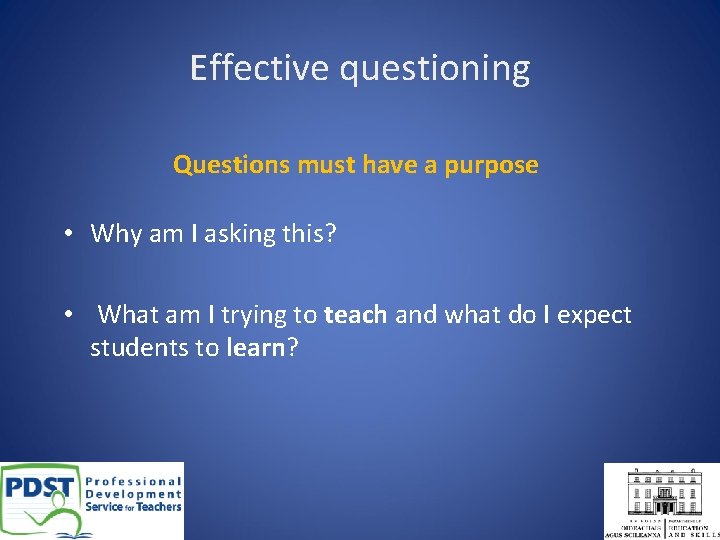 Effective questioning Questions must have a purpose • Why am I asking this? •