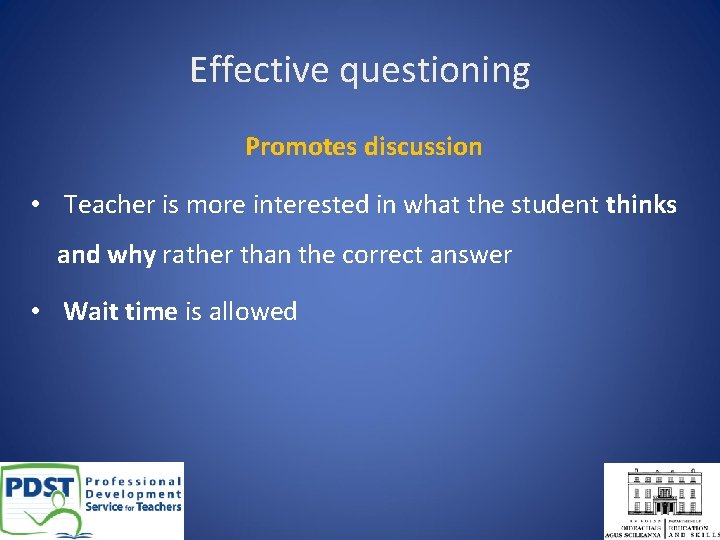 Effective questioning Promotes discussion • Teacher is more interested in what the student thinks
