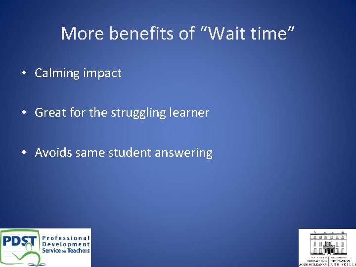 More benefits of “Wait time” • Calming impact • Great for the struggling learner