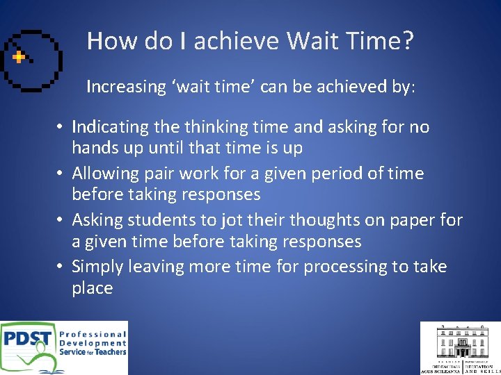 How do I achieve Wait Time? Increasing ‘wait time’ can be achieved by: •
