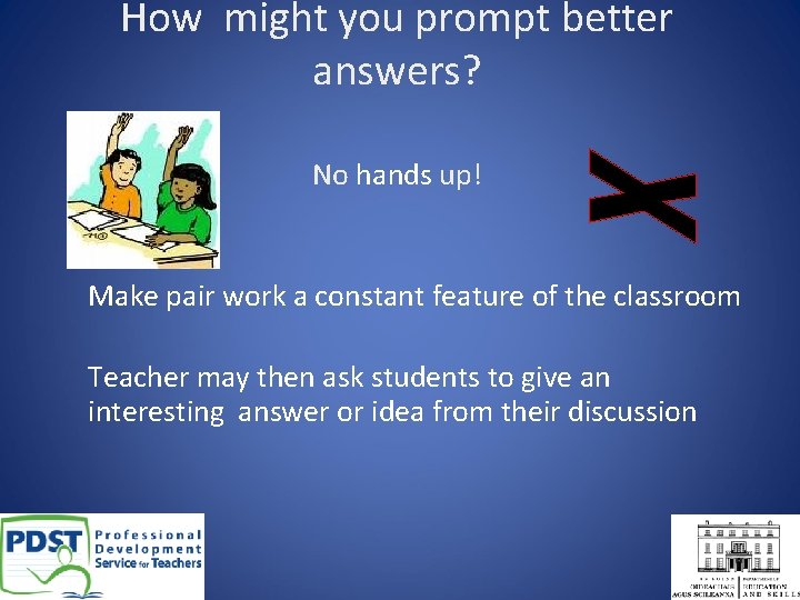 How might you prompt better answers? No hands up! Make pair work a constant