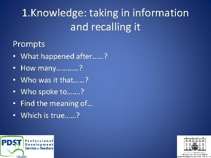 1. Knowledge: taking in information and recalling it Prompts • • • What happened