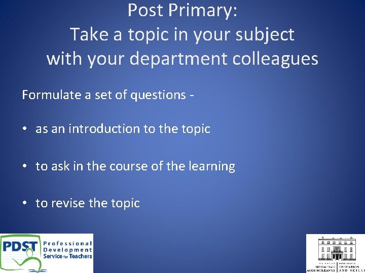 Post Primary: Take a topic in your subject with your department colleagues Formulate a