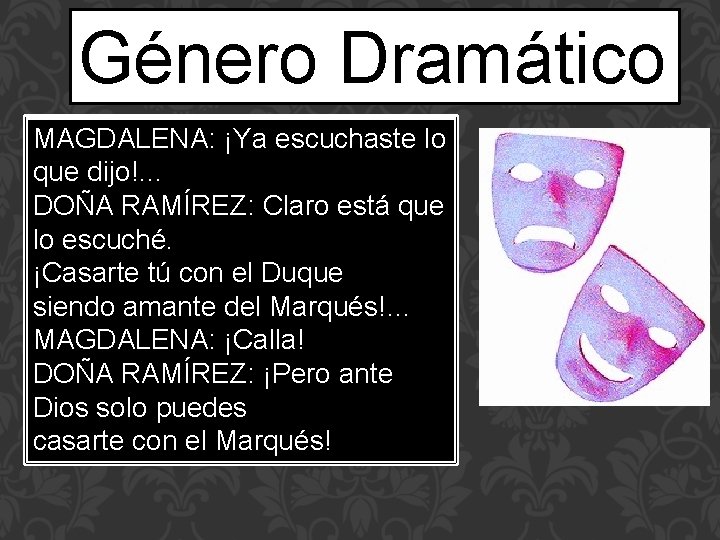 Género Dramático MAGDALENA: ¡Ya escuchaste lo que dijo!… DOÑA RAMÍREZ: Claro está que lo