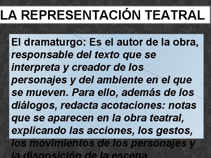 LA REPRESENTACIÓN TEATRAL El dramaturgo: Es el autor de la obra, responsable del texto