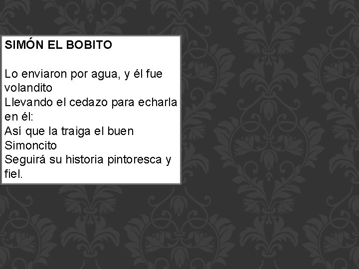 SIMÓN EL BOBITO Lo enviaron por agua, y él fue volandito Llevando el cedazo