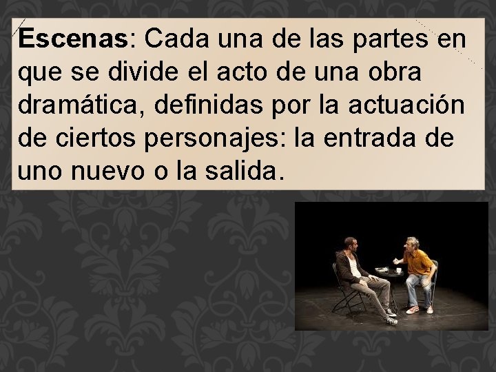 Escenas: Cada una de las partes en que se divide el acto de una