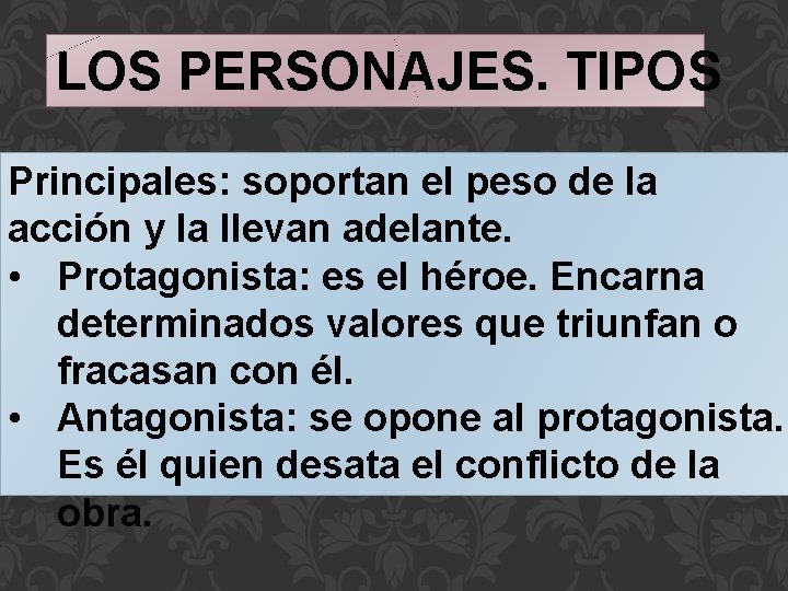 LOS PERSONAJES. TIPOS Principales: soportan el peso de la acción y la llevan adelante.