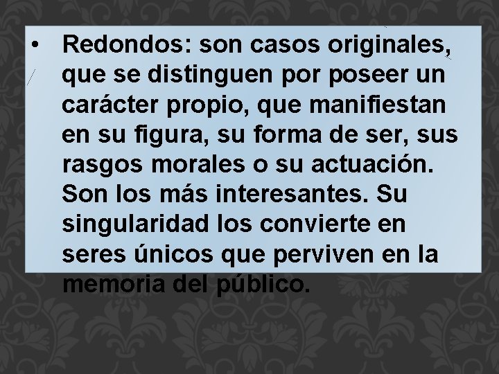  • Redondos: son casos originales, que se distinguen por poseer un carácter propio,