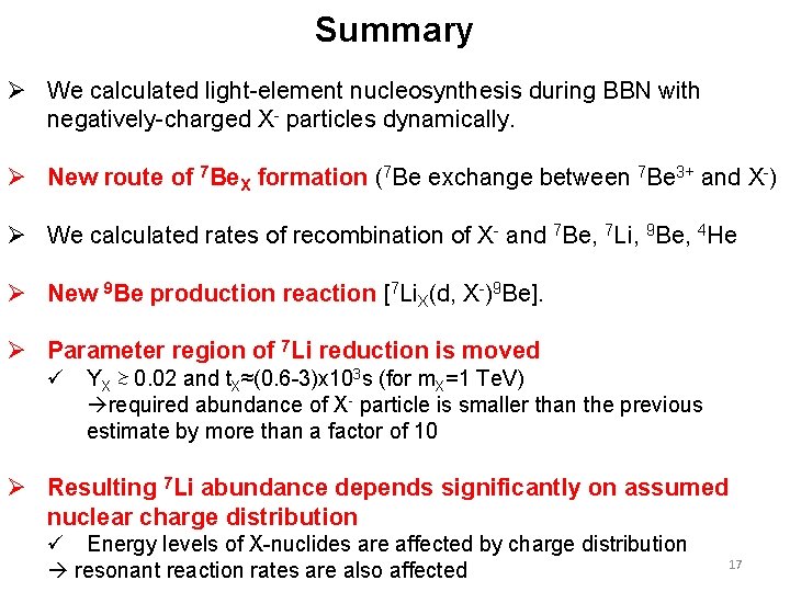 Summary Ø We calculated light-element nucleosynthesis during BBN with negatively-charged X- particles dynamically. Ø