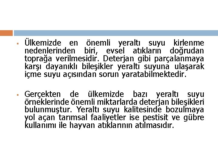 § Ülkemizde en önemli yeraltı suyu kirlenme nedenlerinden biri, evsel atıkların doğrudan toprağa verilmesidir.