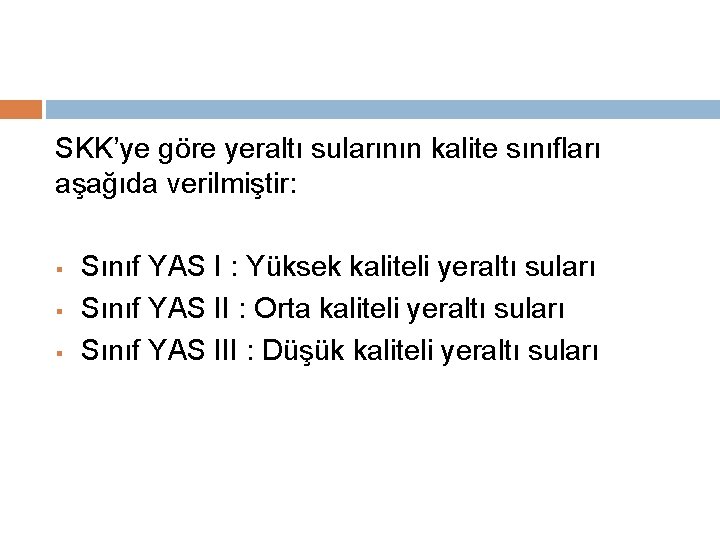 SKK’ye göre yeraltı sularının kalite sınıfları aşağıda verilmiştir: § Sınıf YAS I : Yüksek