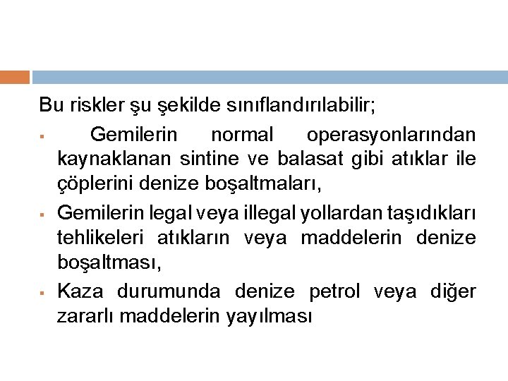 Bu riskler şu şekilde sınıflandırılabilir; § Gemilerin normal operasyonlarından kaynaklanan sintine ve balasat gibi