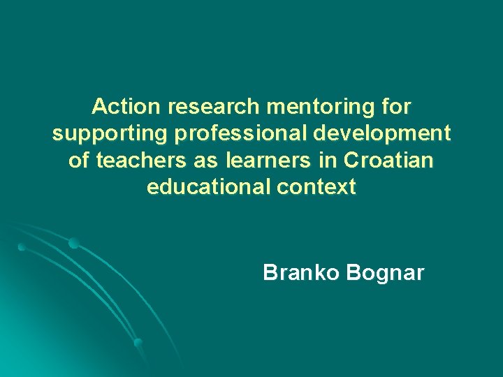 Action research mentoring for supporting professional development of teachers as learners in Croatian educational
