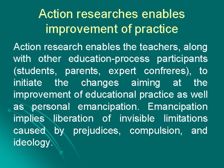 Action researches enables improvement of practice Action research enables the teachers, along with other