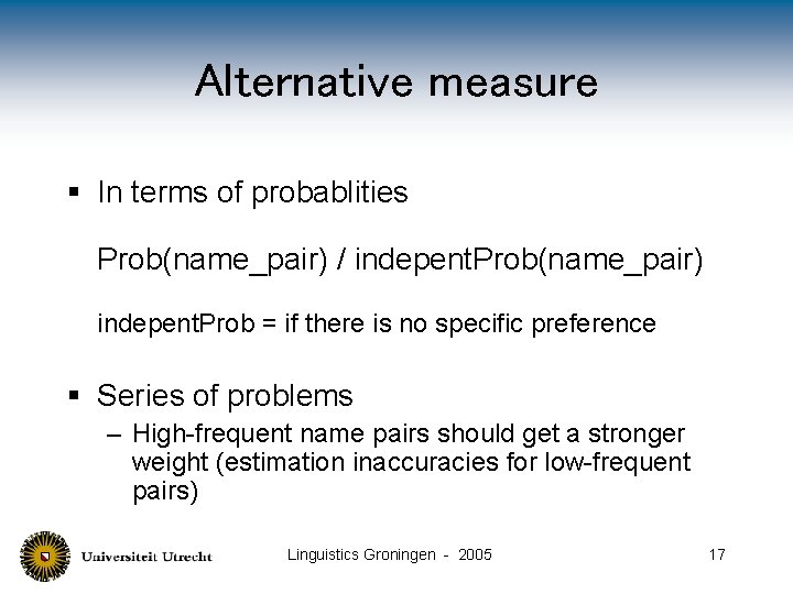 Alternative measure § In terms of probablities Prob(name_pair) / indepent. Prob(name_pair) indepent. Prob =
