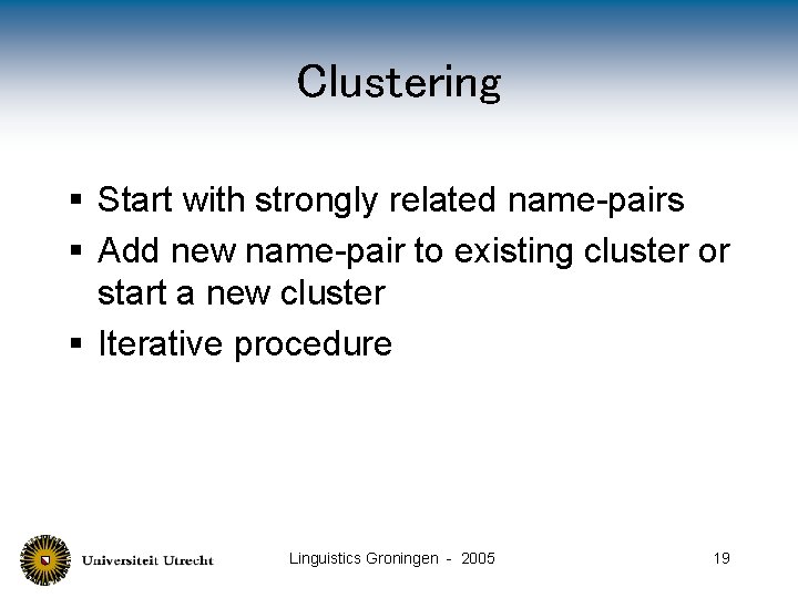 Clustering § Start with strongly related name-pairs § Add new name-pair to existing cluster